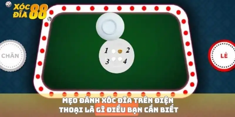 Mẹo đánh xóc đĩa trên điện thoại là gì điều bạn cần biết